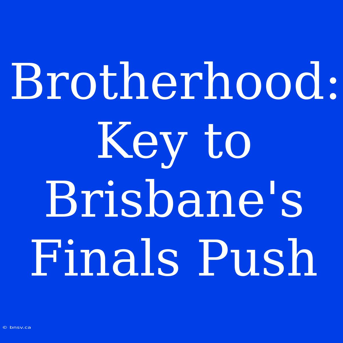 Brotherhood: Key To Brisbane's Finals Push