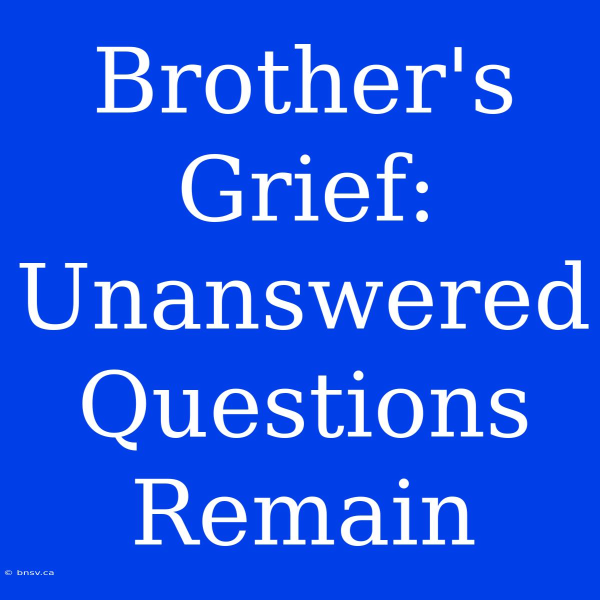 Brother's Grief: Unanswered Questions Remain