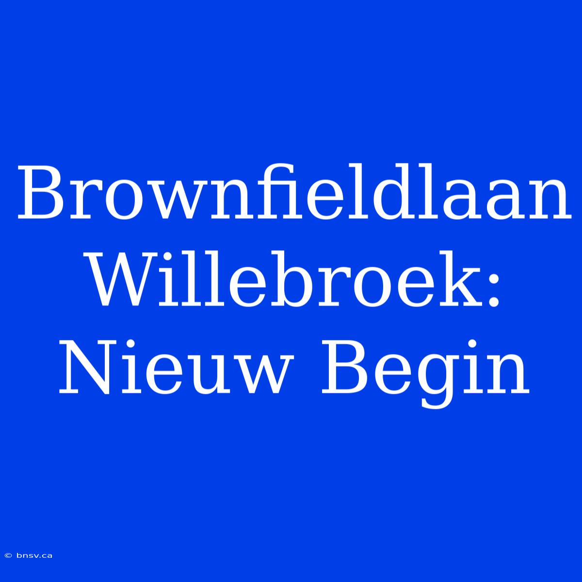 Brownfieldlaan Willebroek: Nieuw Begin