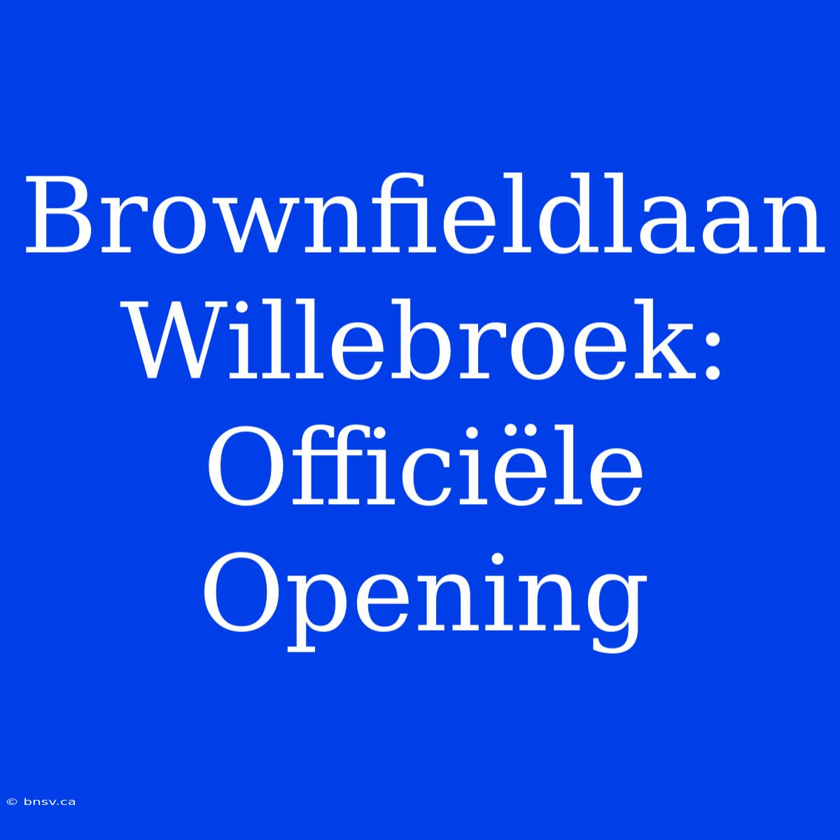 Brownfieldlaan Willebroek: Officiële Opening