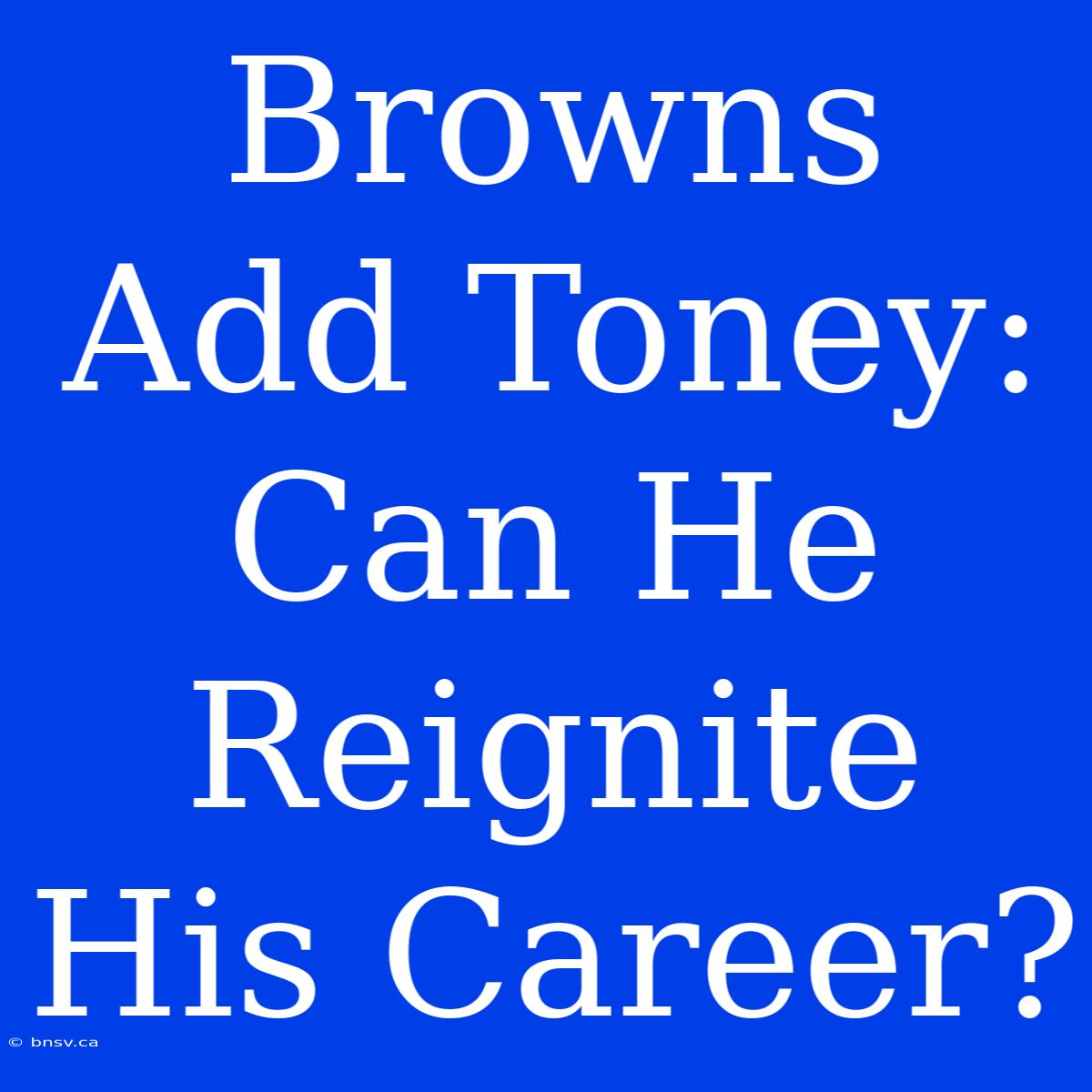 Browns Add Toney: Can He Reignite His Career?