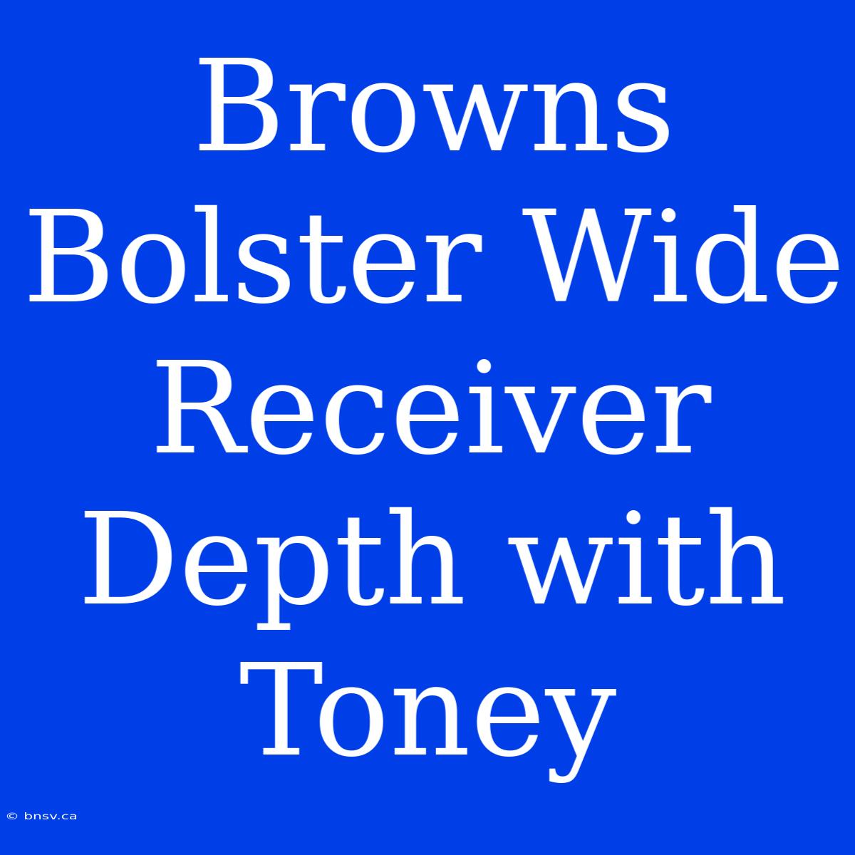 Browns Bolster Wide Receiver Depth With Toney