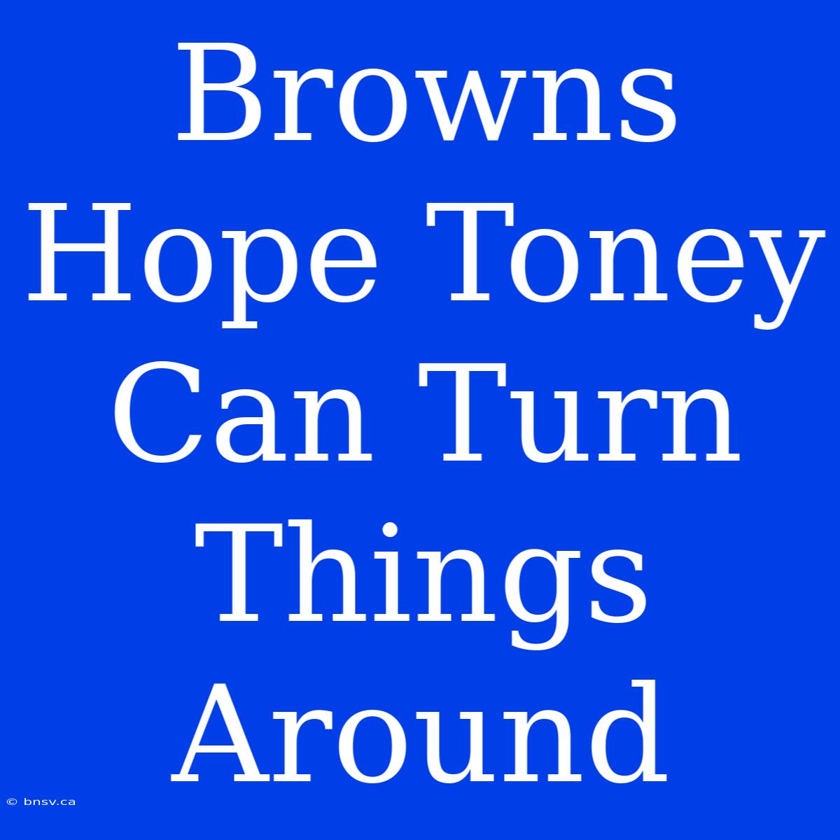 Browns Hope Toney Can Turn Things Around