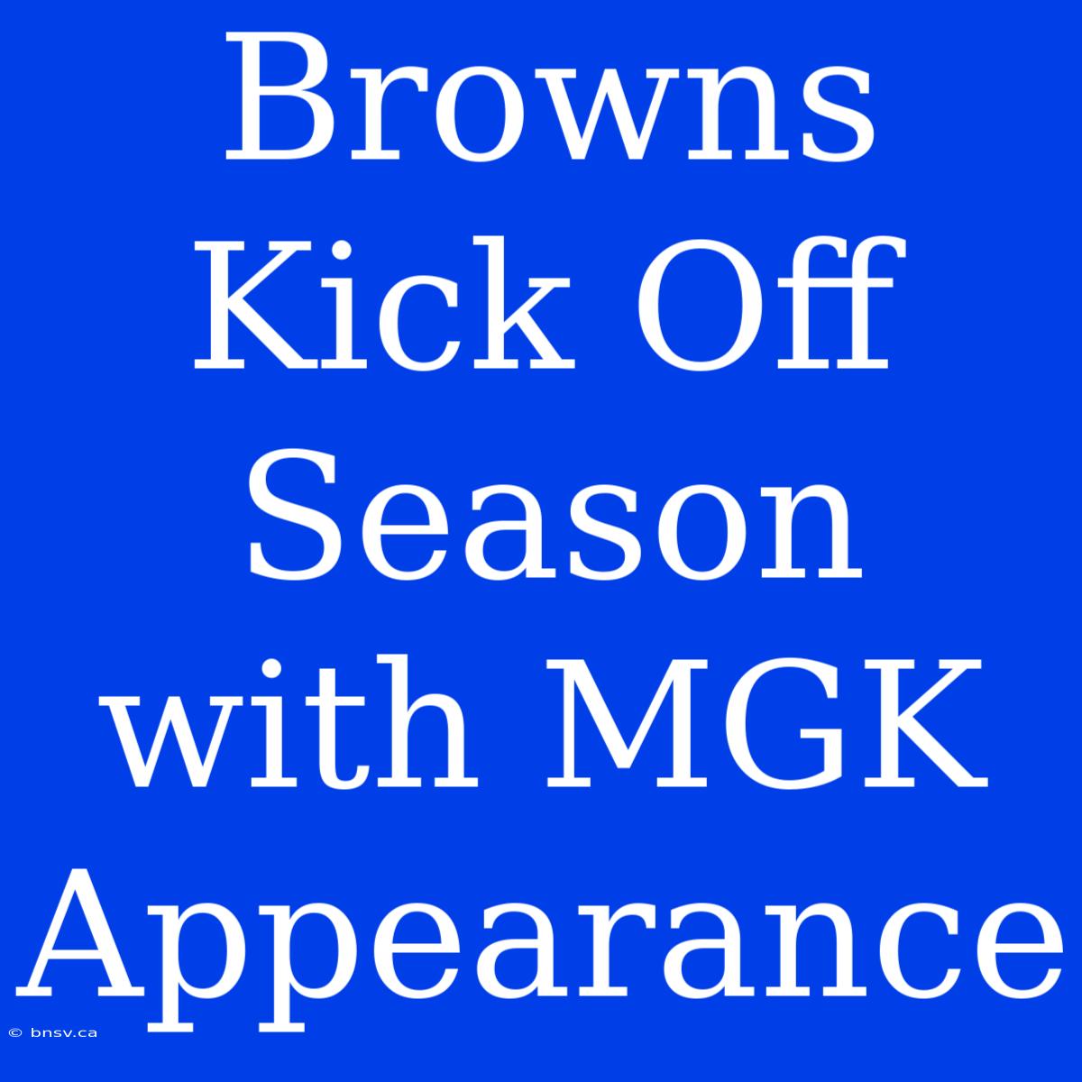 Browns Kick Off Season With MGK Appearance