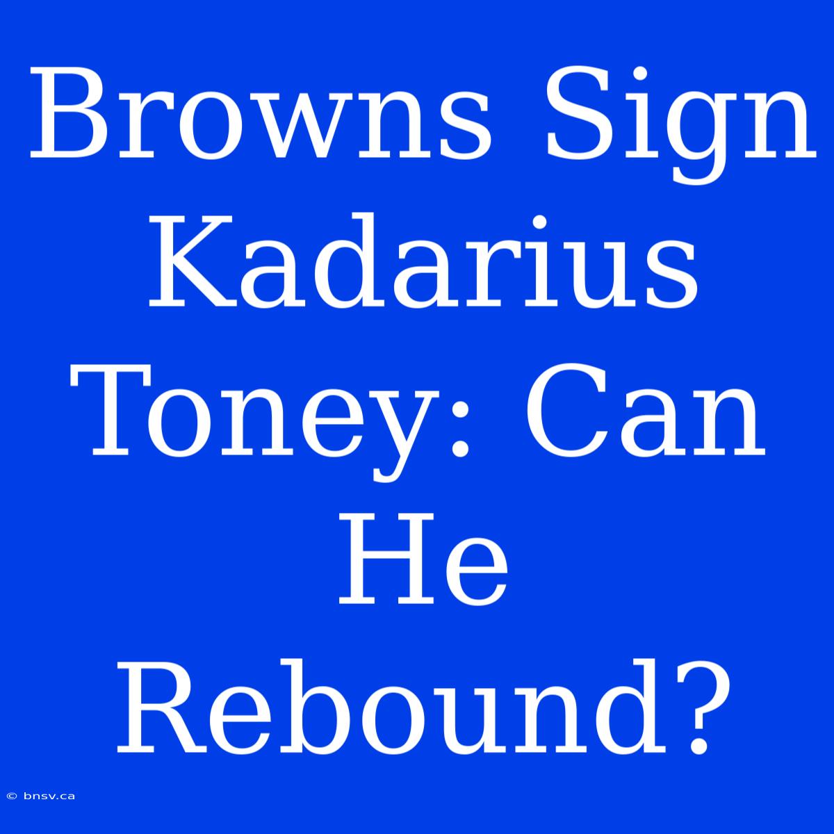 Browns Sign Kadarius Toney: Can He Rebound?