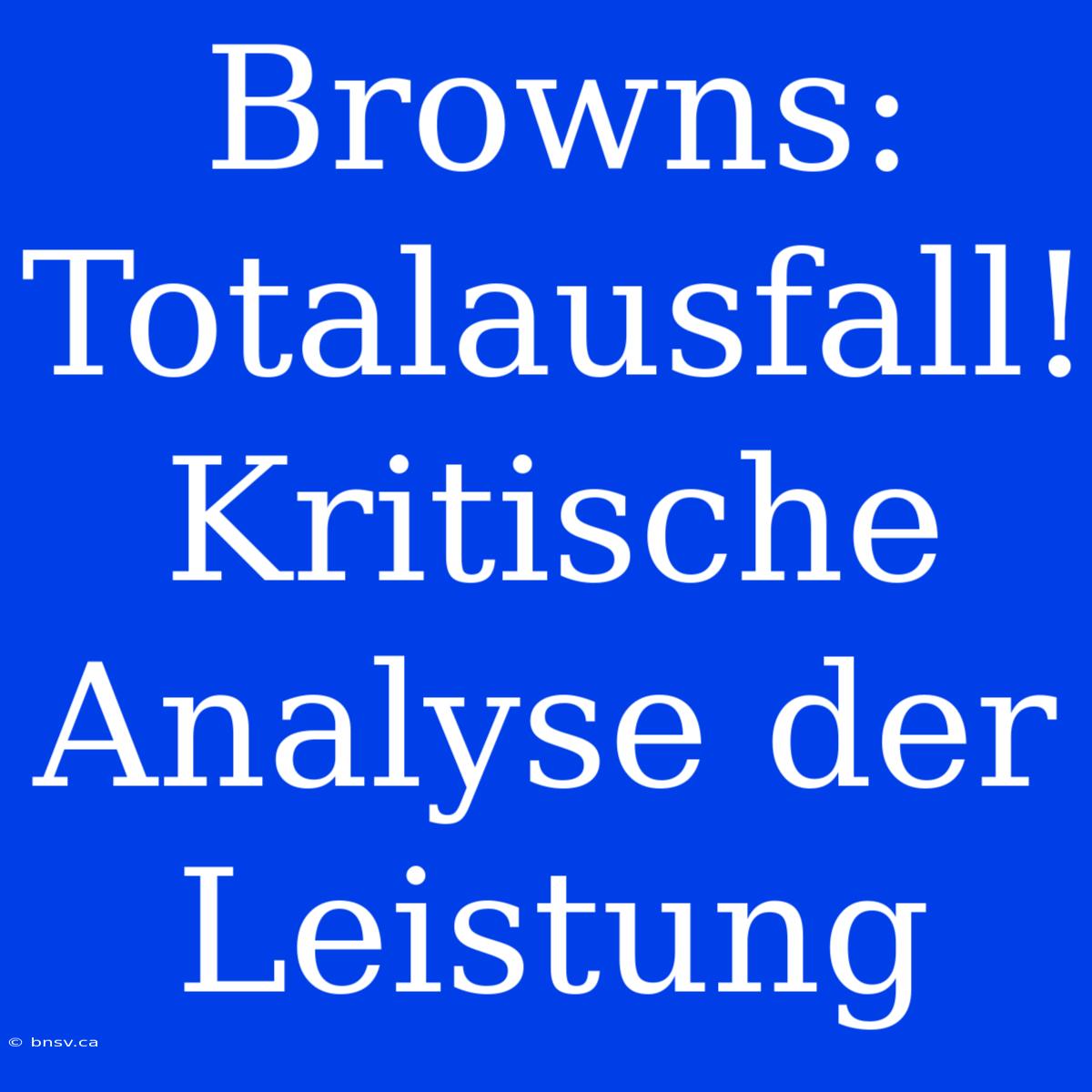 Browns: Totalausfall! Kritische Analyse Der Leistung