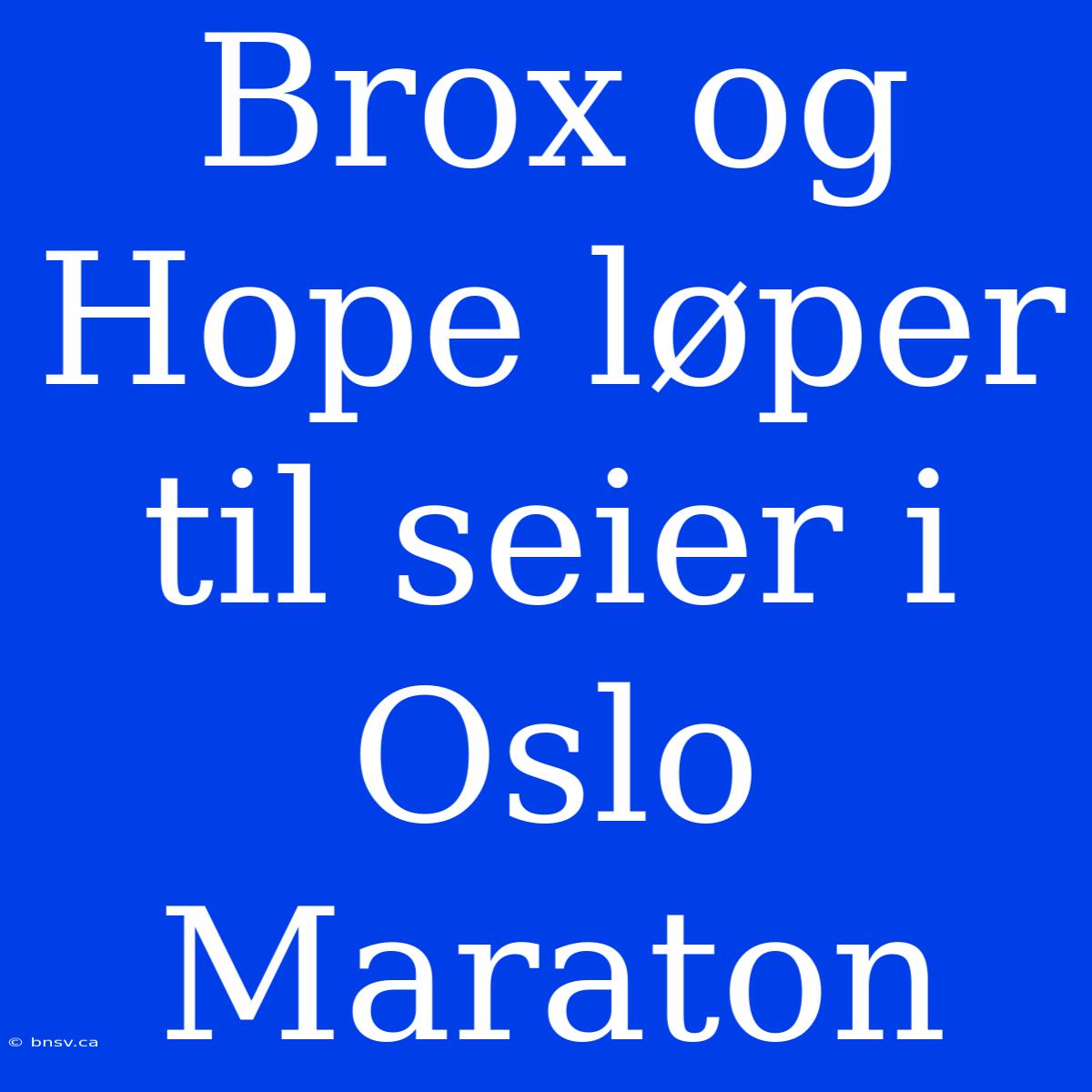 Brox Og Hope Løper Til Seier I Oslo Maraton