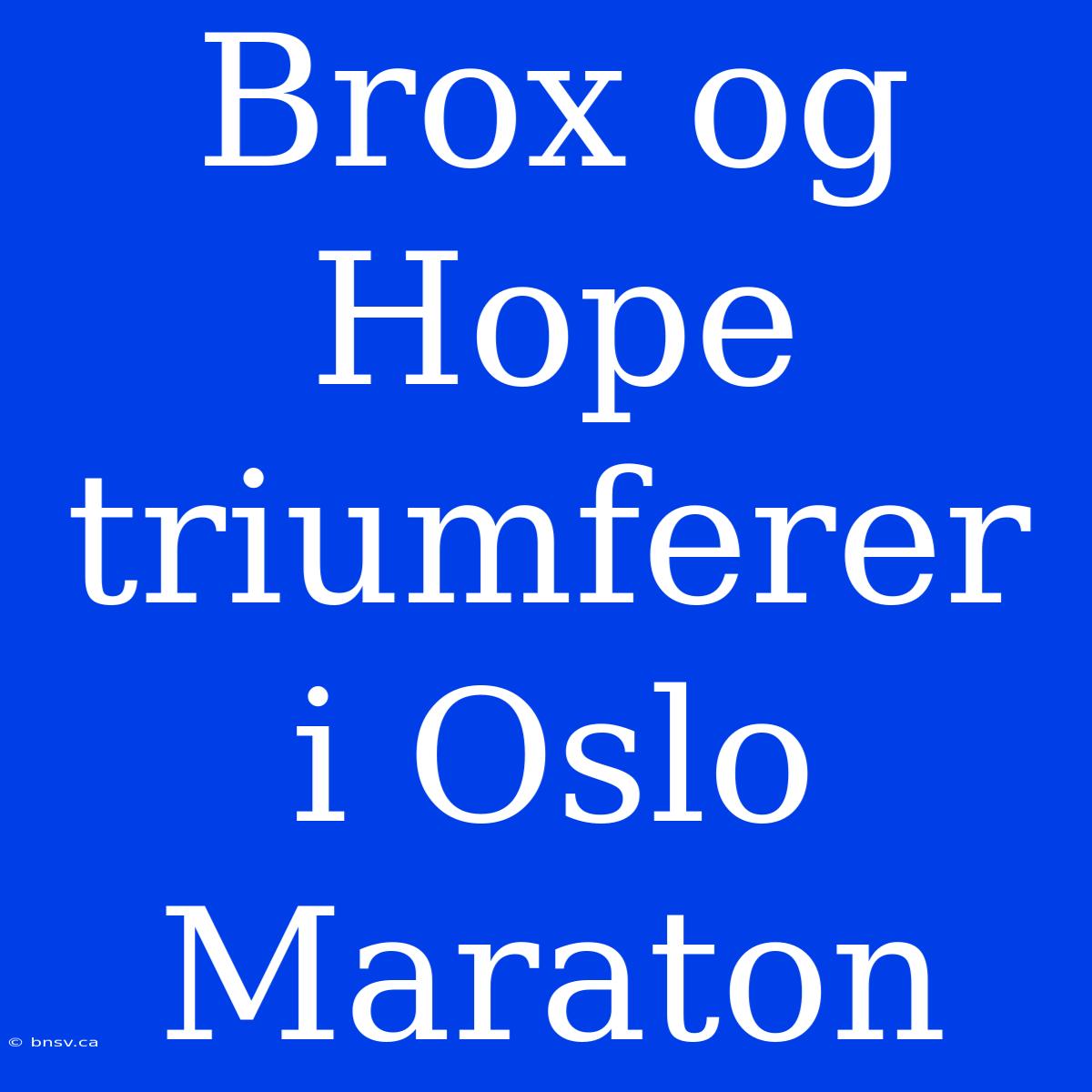 Brox Og Hope Triumferer I Oslo Maraton