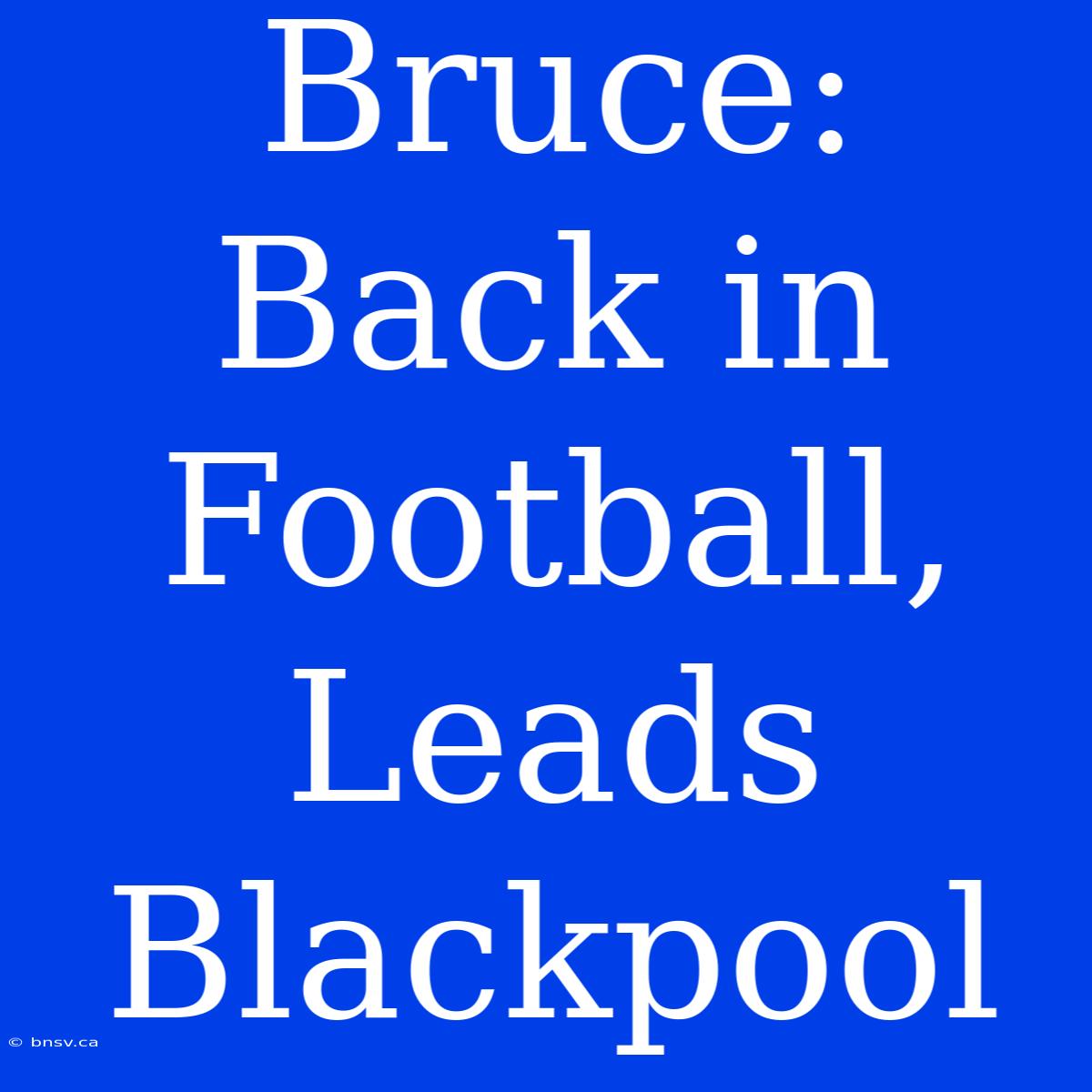 Bruce: Back In Football, Leads Blackpool