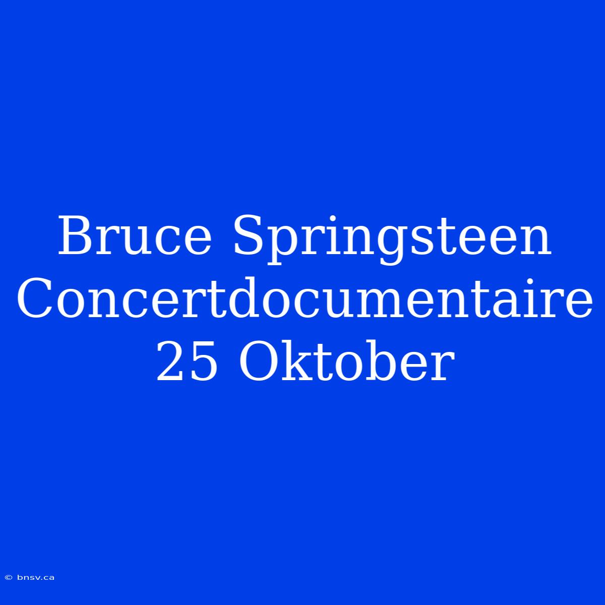 Bruce Springsteen Concertdocumentaire 25 Oktober