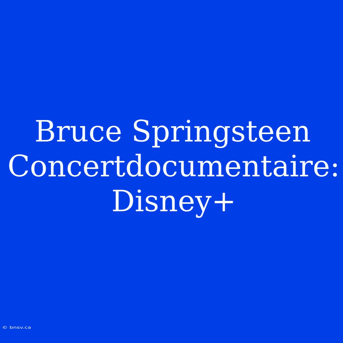 Bruce Springsteen Concertdocumentaire: Disney+