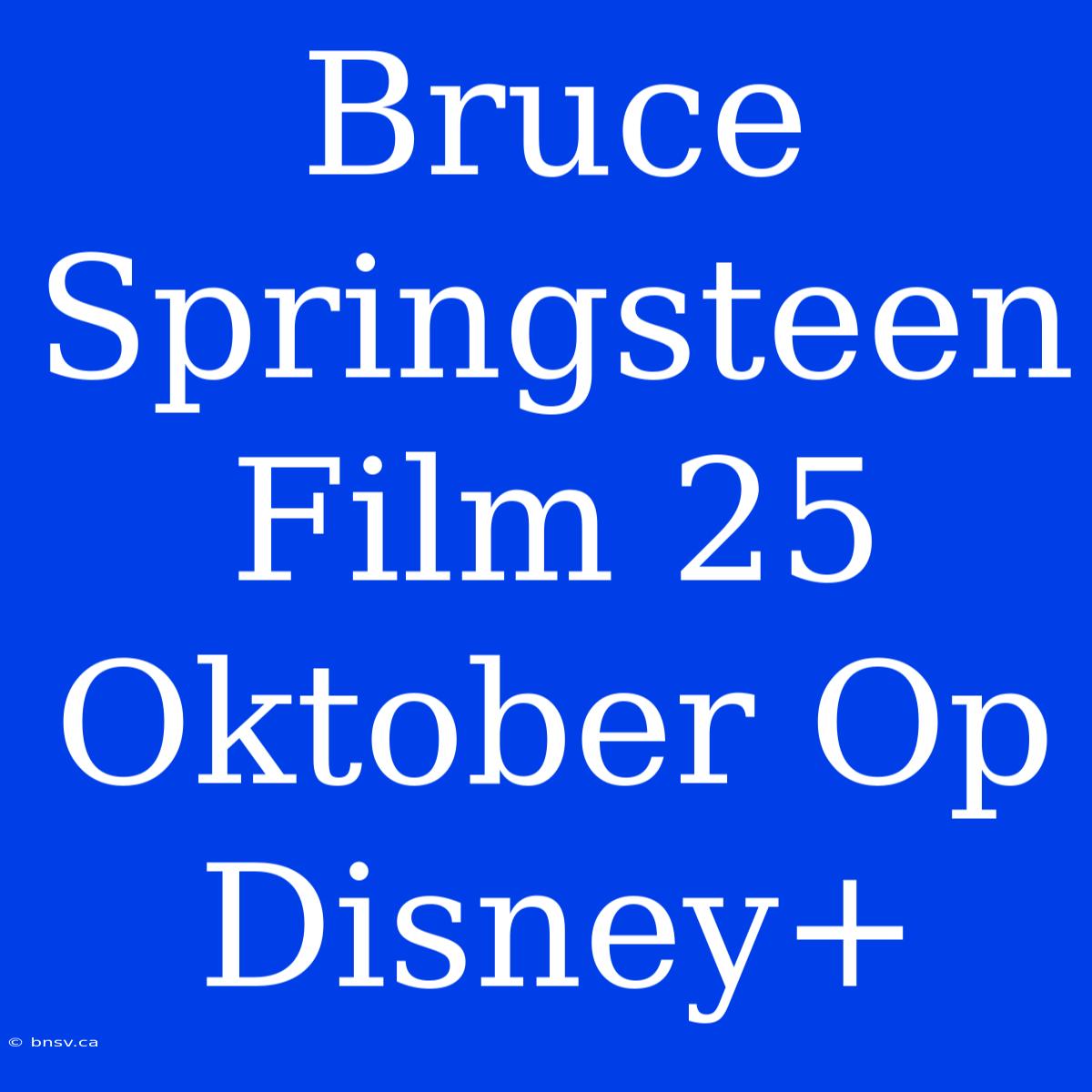 Bruce Springsteen Film 25 Oktober Op Disney+