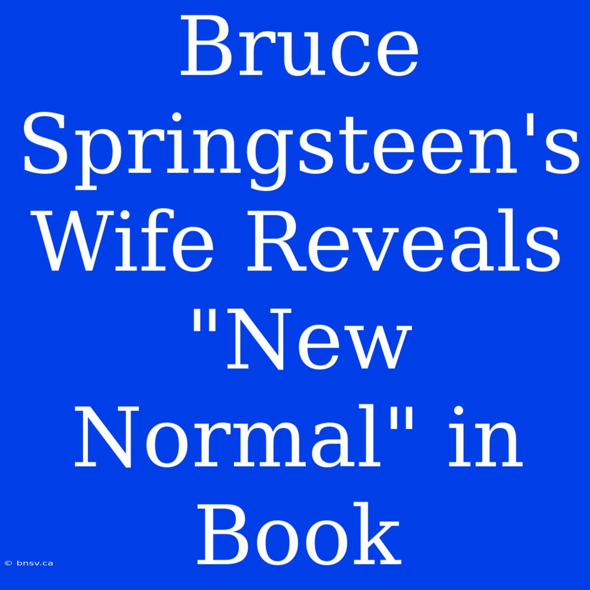 Bruce Springsteen's Wife Reveals 