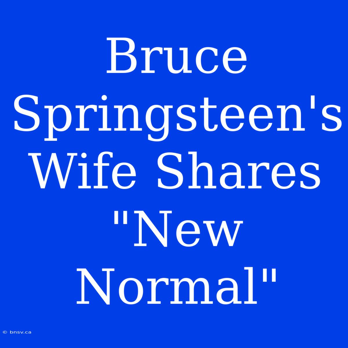 Bruce Springsteen's Wife Shares 