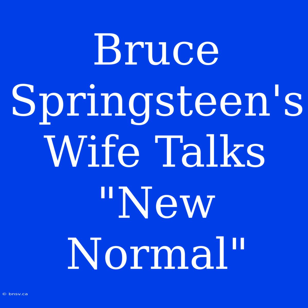 Bruce Springsteen's Wife Talks 