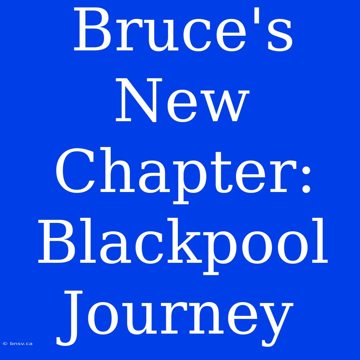 Bruce's New Chapter: Blackpool Journey