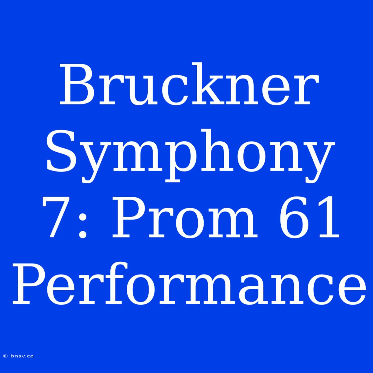 Bruckner Symphony 7: Prom 61 Performance