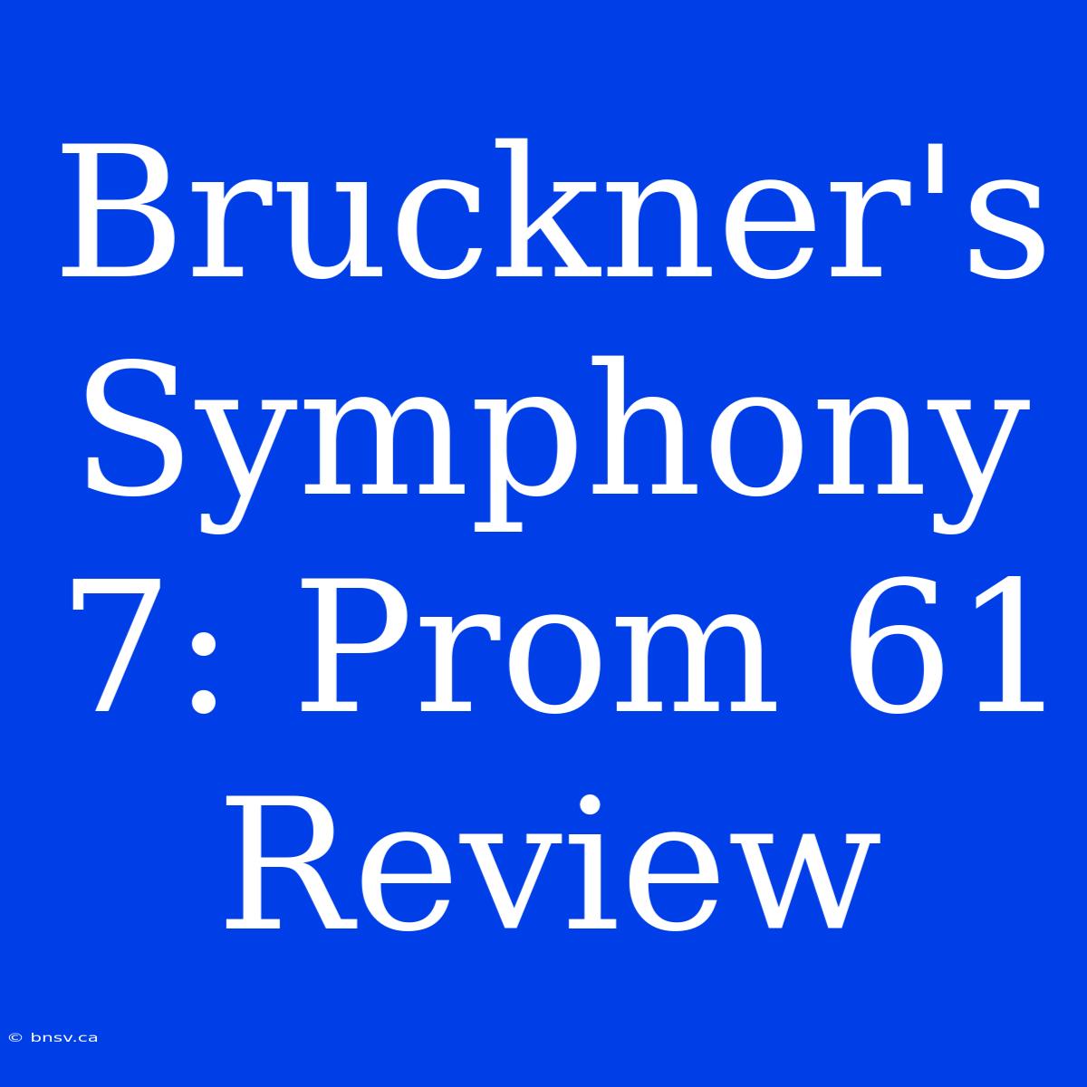 Bruckner's Symphony 7: Prom 61 Review