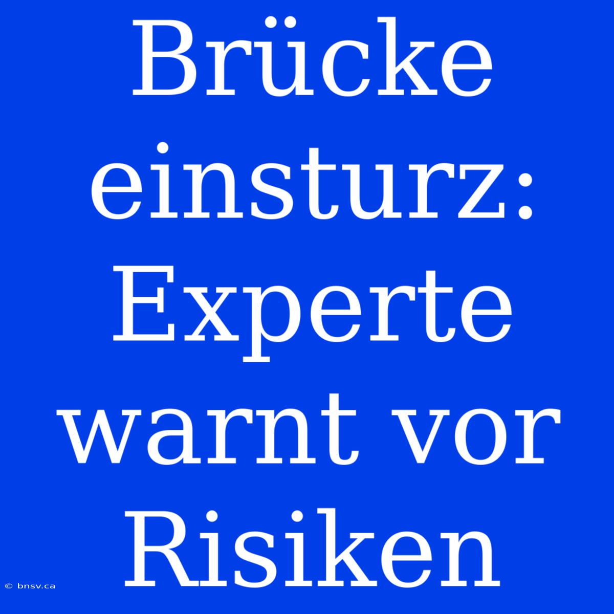 Brücke Einsturz: Experte Warnt Vor Risiken