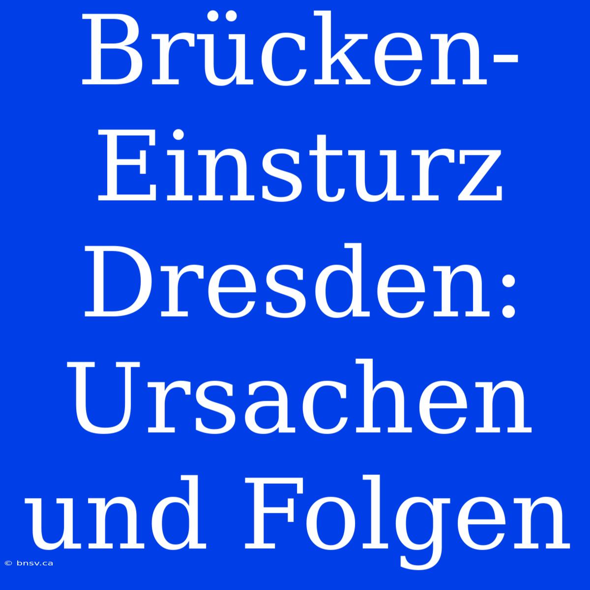 Brücken-Einsturz Dresden: Ursachen Und Folgen