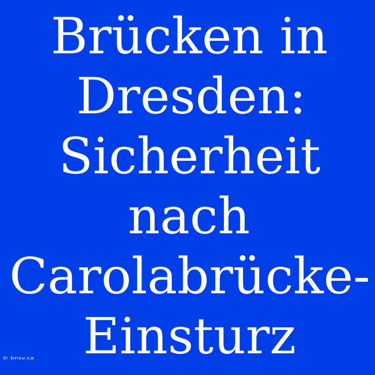 Brücken In Dresden: Sicherheit Nach Carolabrücke-Einsturz