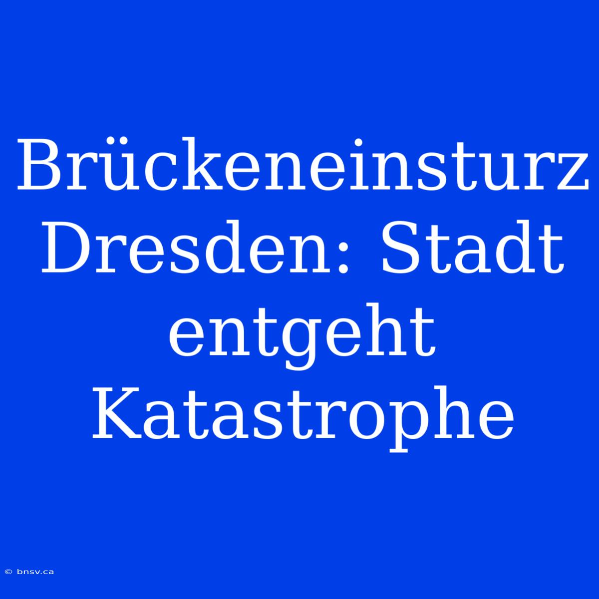 Brückeneinsturz Dresden: Stadt Entgeht Katastrophe