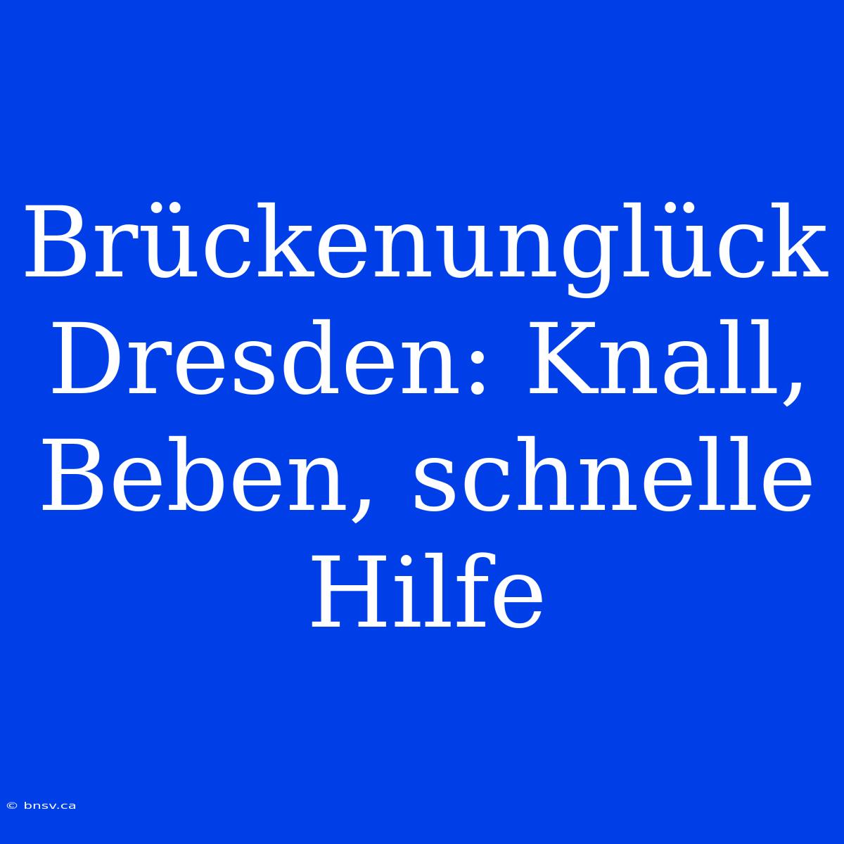 Brückenunglück Dresden: Knall, Beben, Schnelle Hilfe