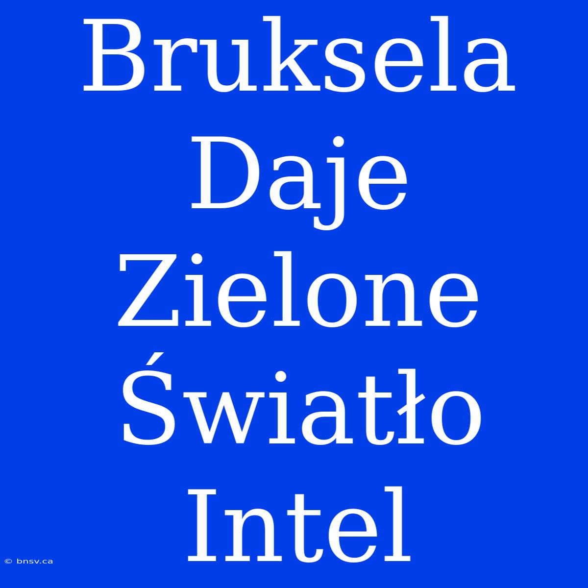 Bruksela Daje Zielone Światło Intel