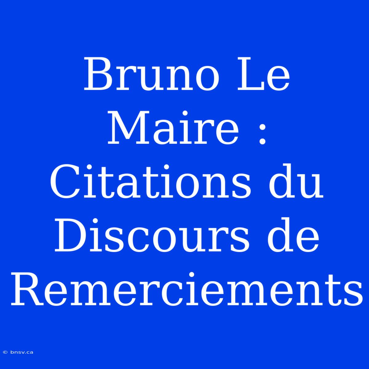 Bruno Le Maire : Citations Du Discours De Remerciements