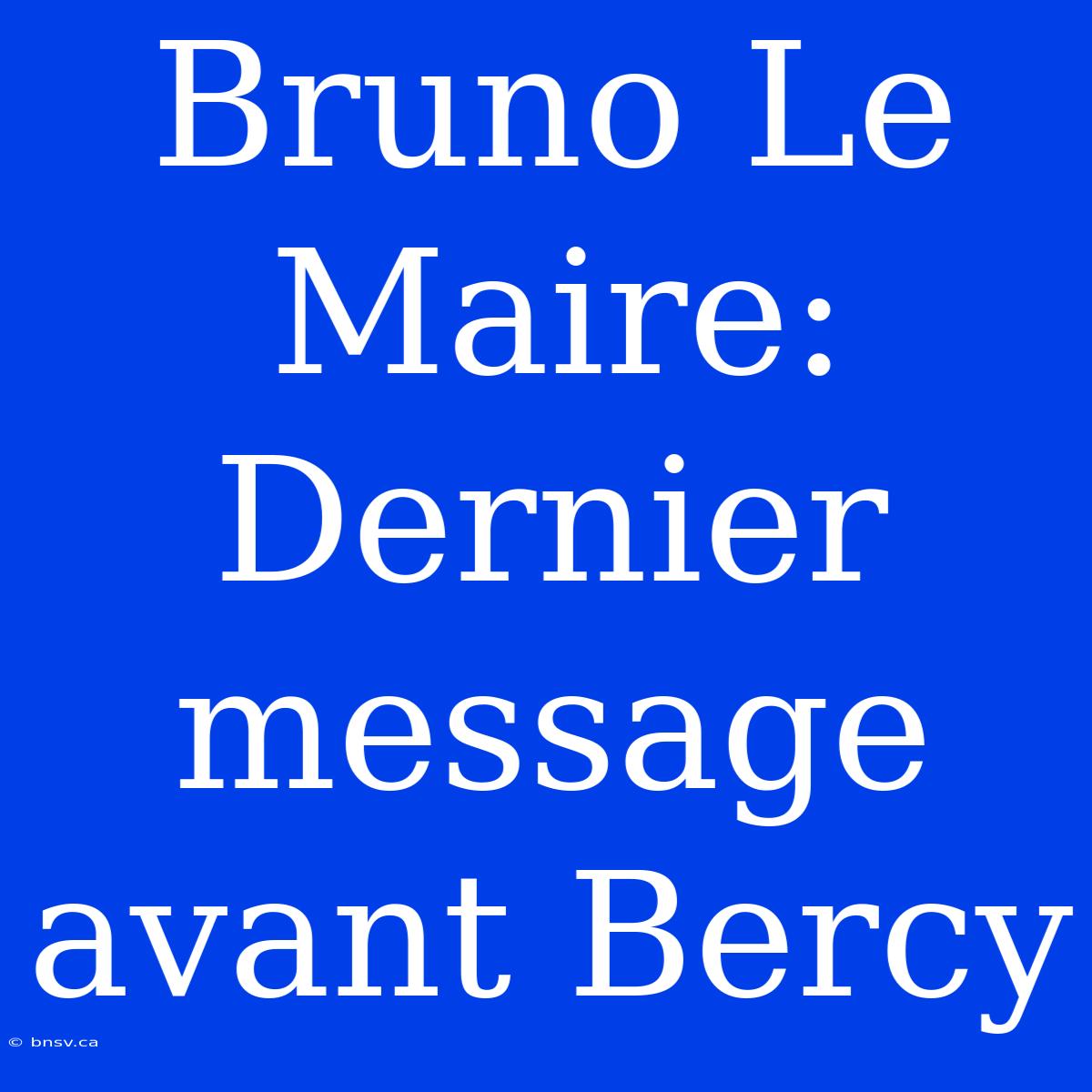 Bruno Le Maire: Dernier Message Avant Bercy