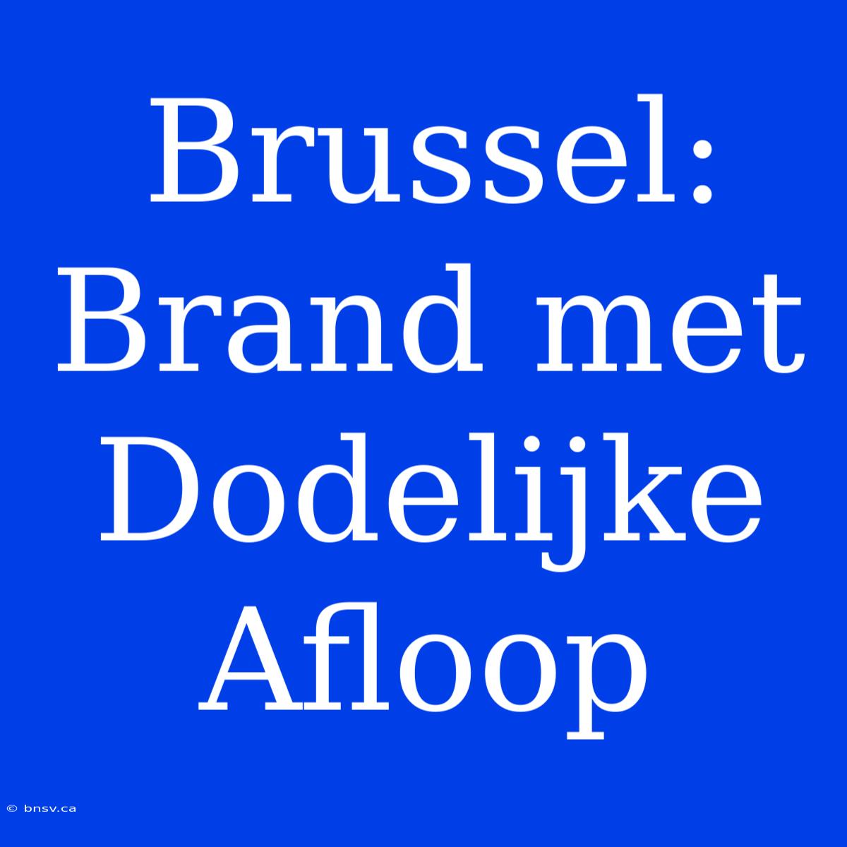 Brussel: Brand Met Dodelijke Afloop