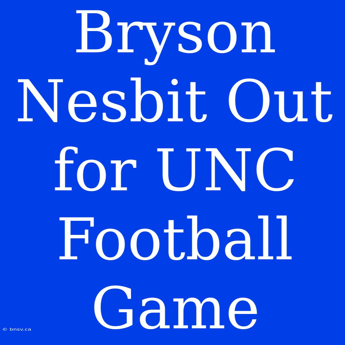 Bryson Nesbit Out For UNC Football Game