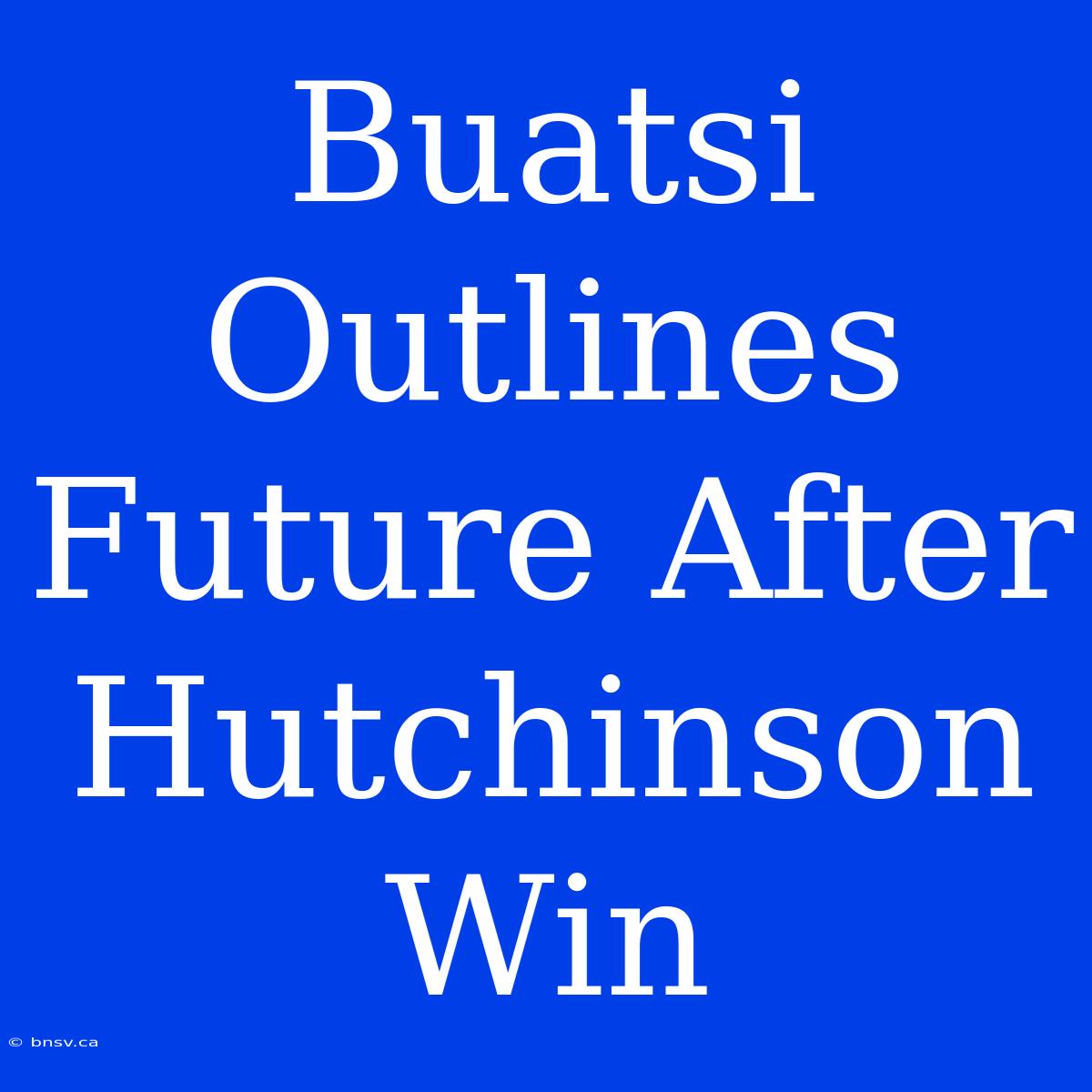 Buatsi Outlines Future After Hutchinson Win