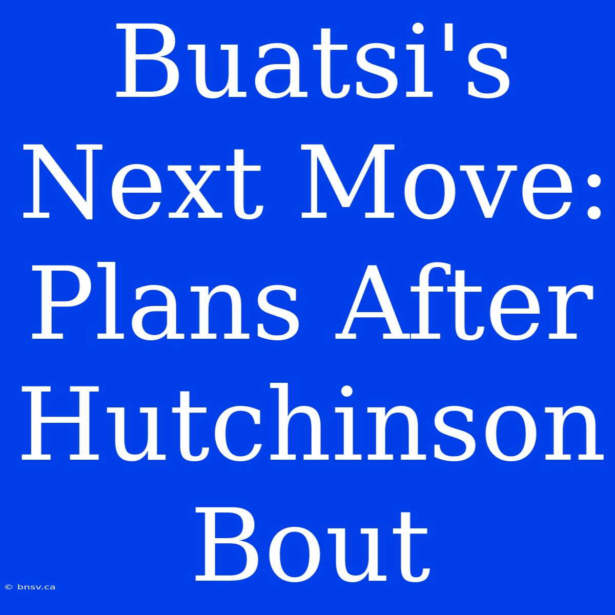 Buatsi's Next Move: Plans After Hutchinson Bout