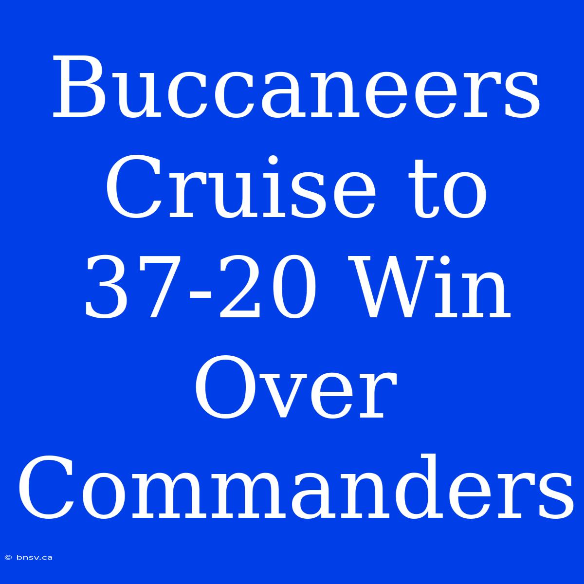 Buccaneers Cruise To 37-20 Win Over Commanders