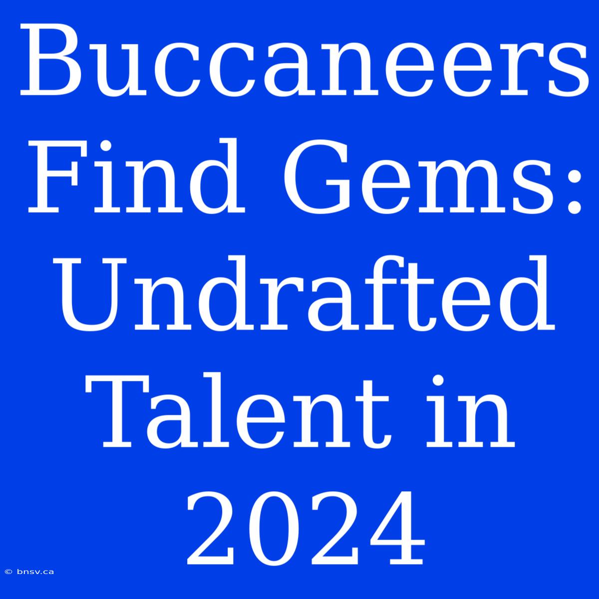 Buccaneers Find Gems: Undrafted Talent In 2024