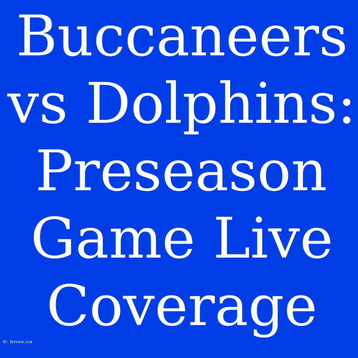 Buccaneers Vs Dolphins: Preseason Game Live Coverage