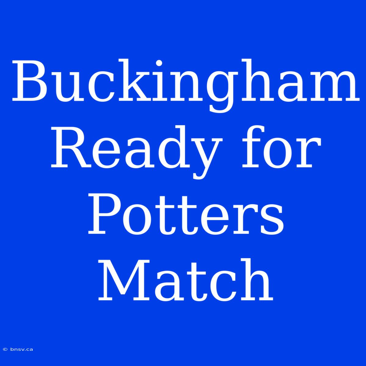 Buckingham Ready For Potters Match