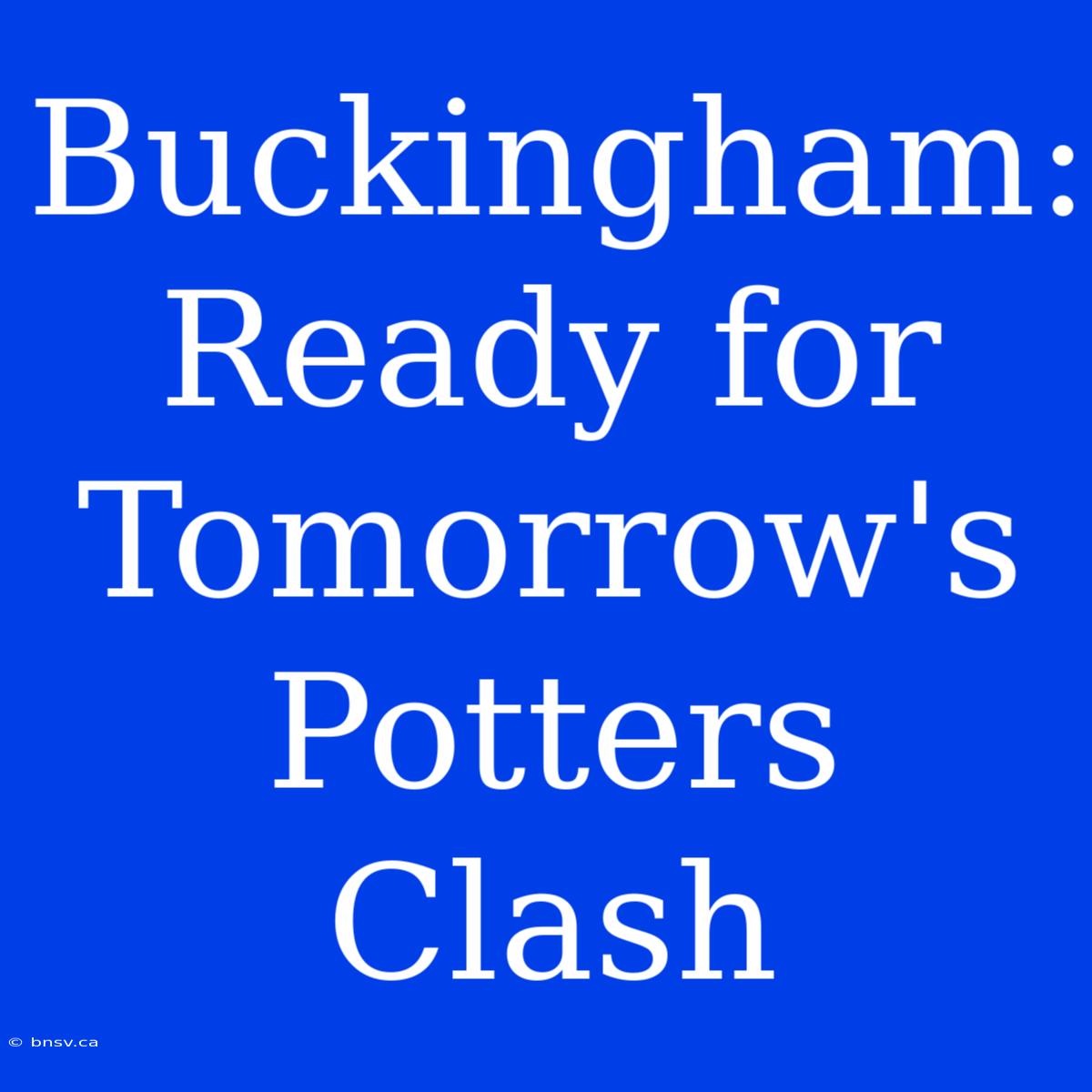 Buckingham: Ready For Tomorrow's Potters Clash