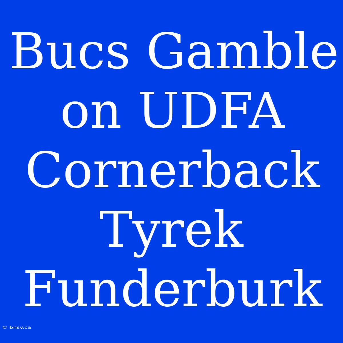 Bucs Gamble On UDFA Cornerback Tyrek Funderburk