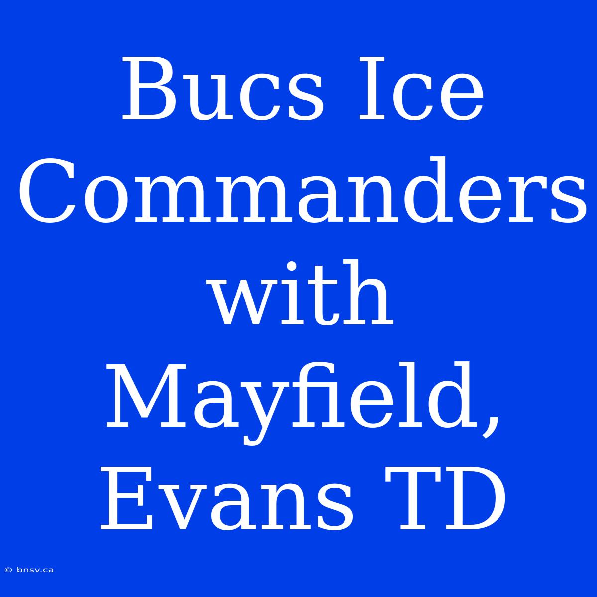 Bucs Ice Commanders With Mayfield, Evans TD