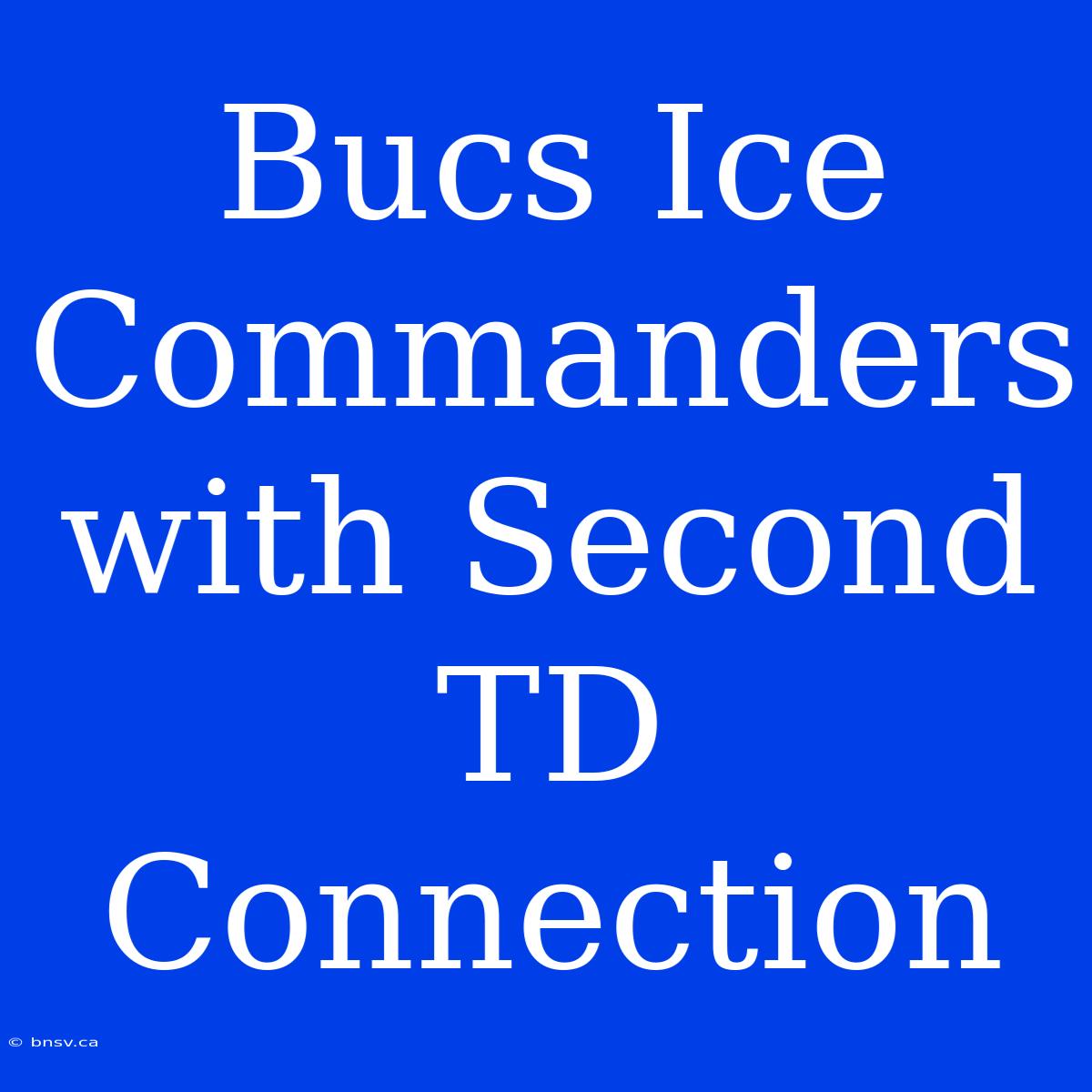 Bucs Ice Commanders With Second TD Connection