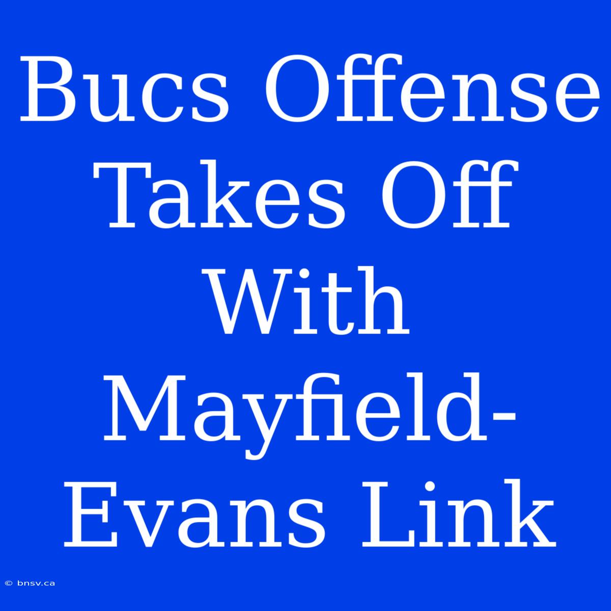 Bucs Offense Takes Off With Mayfield-Evans Link