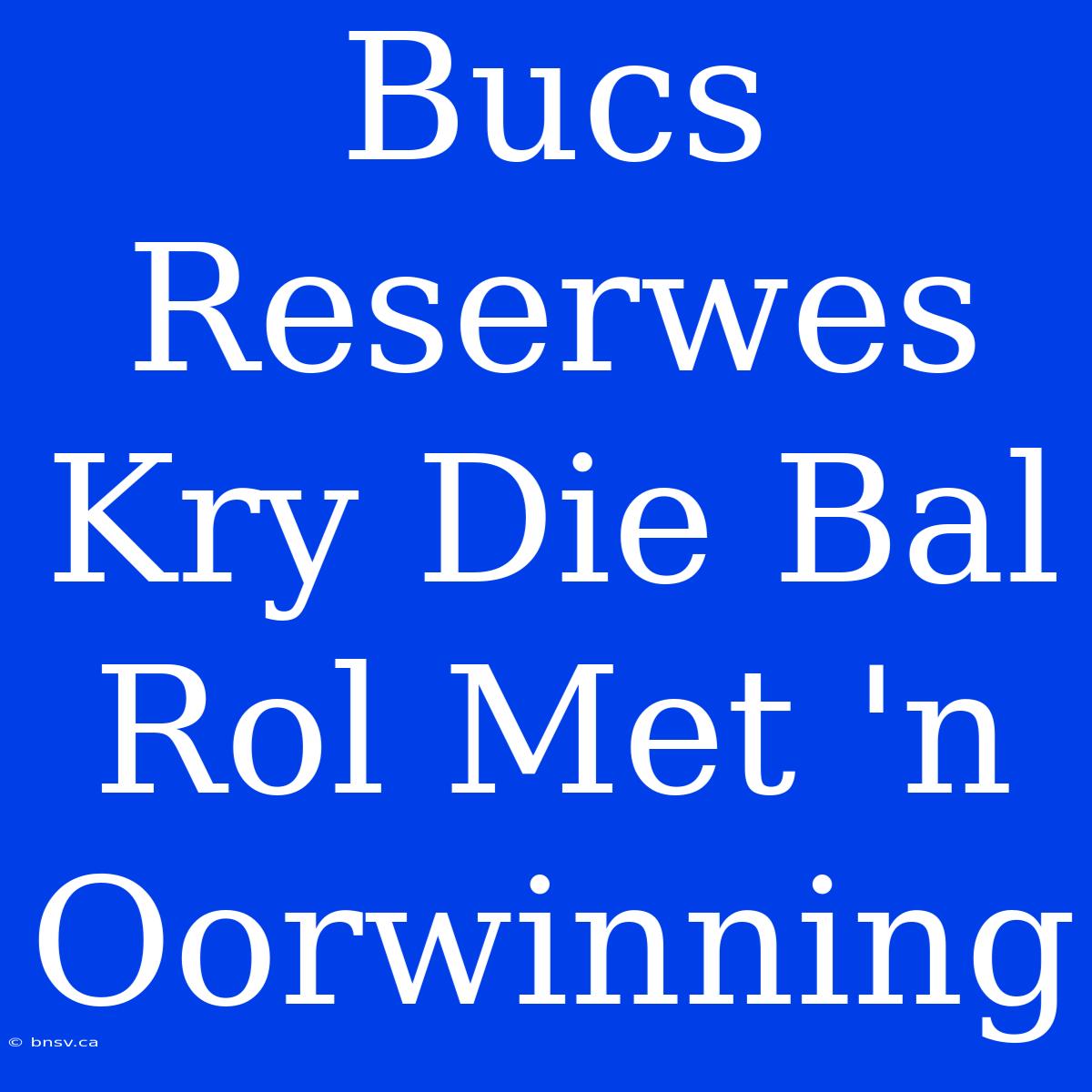 Bucs Reserwes Kry Die Bal Rol Met 'n Oorwinning