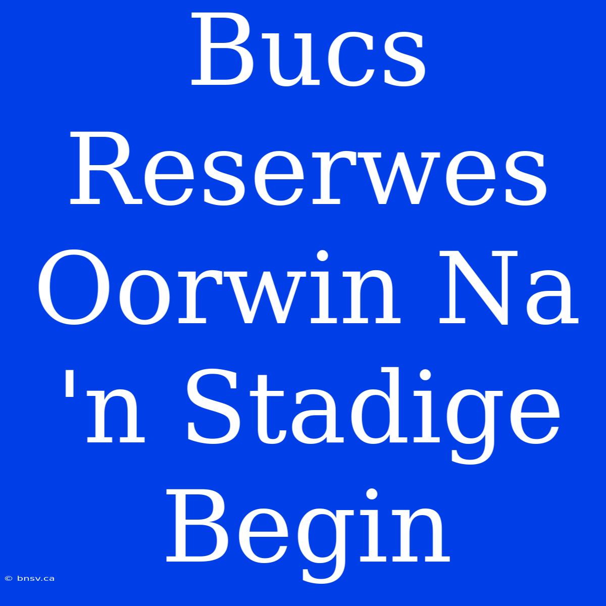 Bucs Reserwes Oorwin Na 'n Stadige Begin