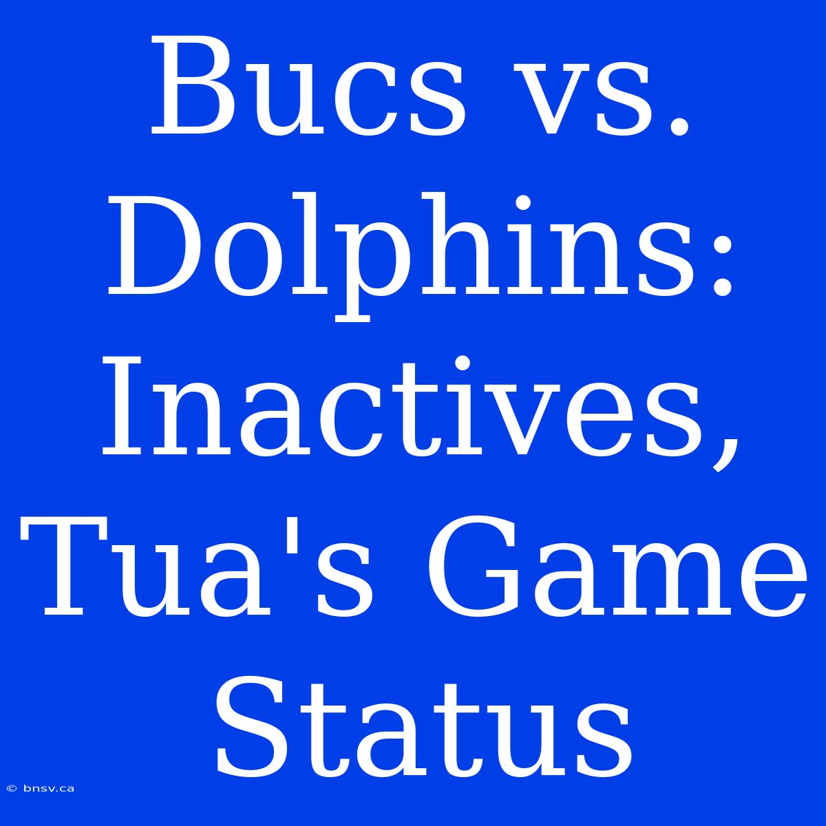 Bucs Vs. Dolphins: Inactives, Tua's Game Status