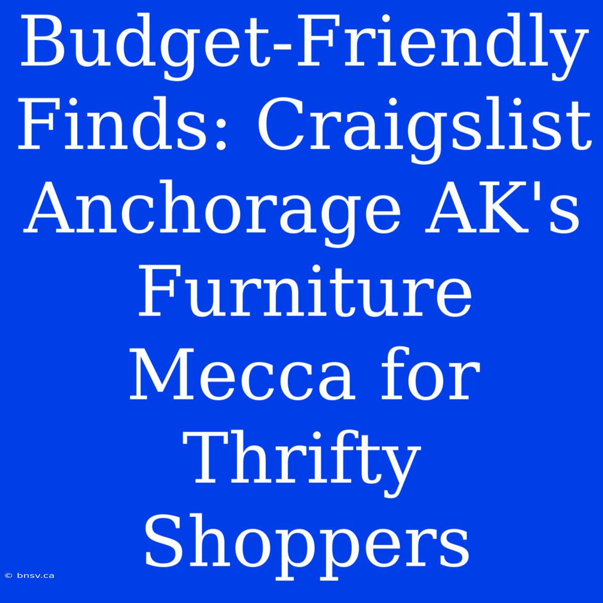 Budget-Friendly Finds: Craigslist Anchorage AK's Furniture Mecca For Thrifty Shoppers