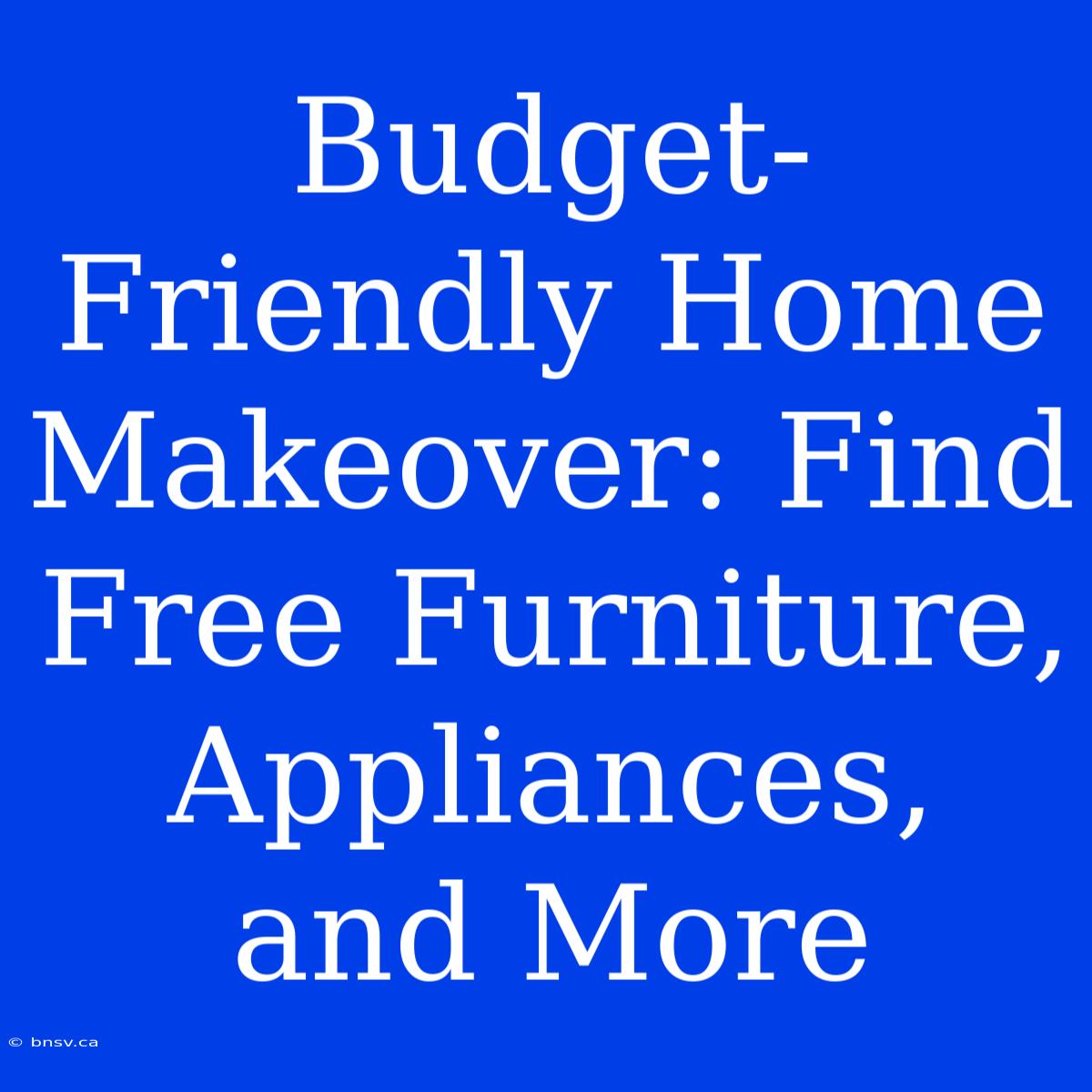 Budget-Friendly Home Makeover: Find Free Furniture, Appliances, And More