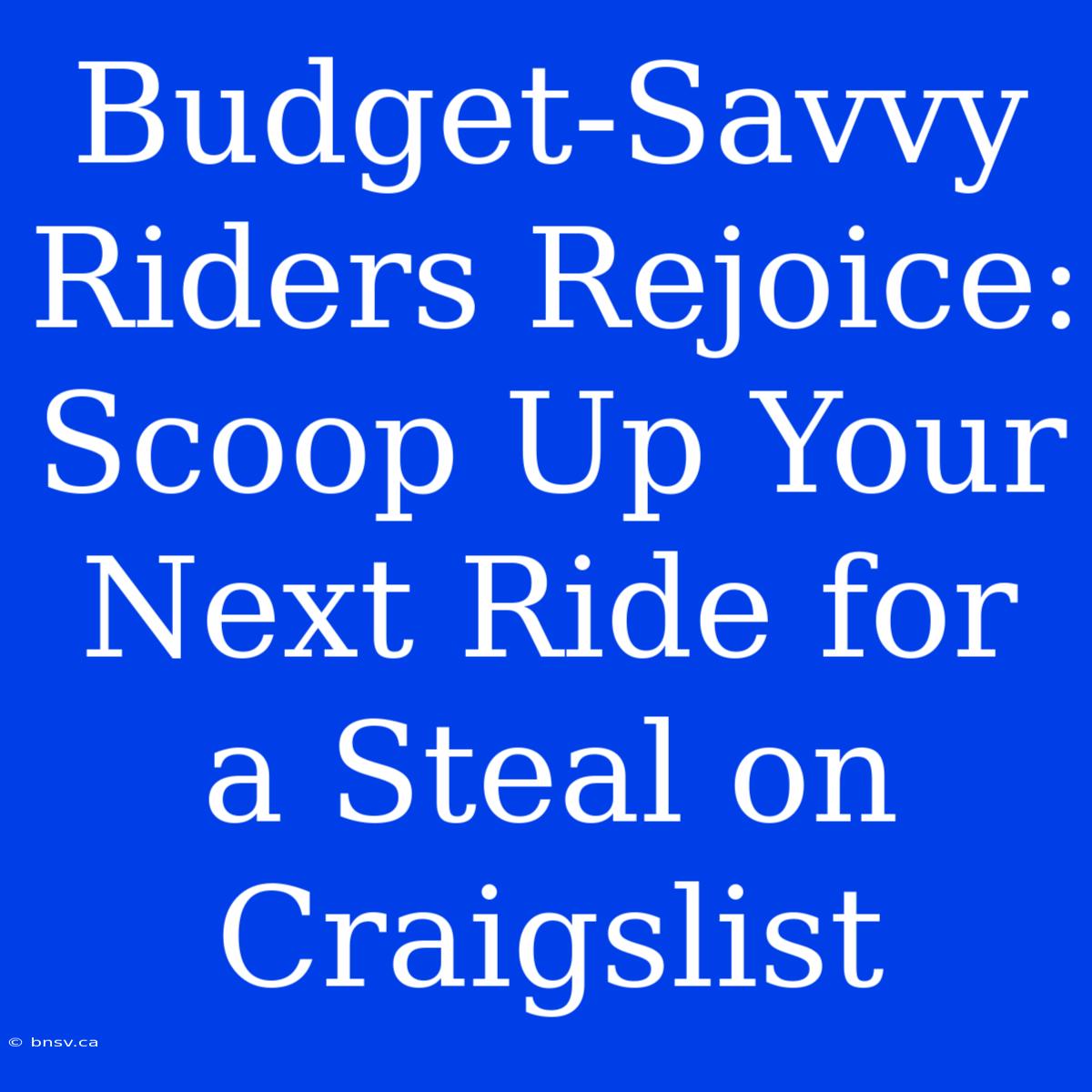 Budget-Savvy Riders Rejoice: Scoop Up Your Next Ride For A Steal On Craigslist