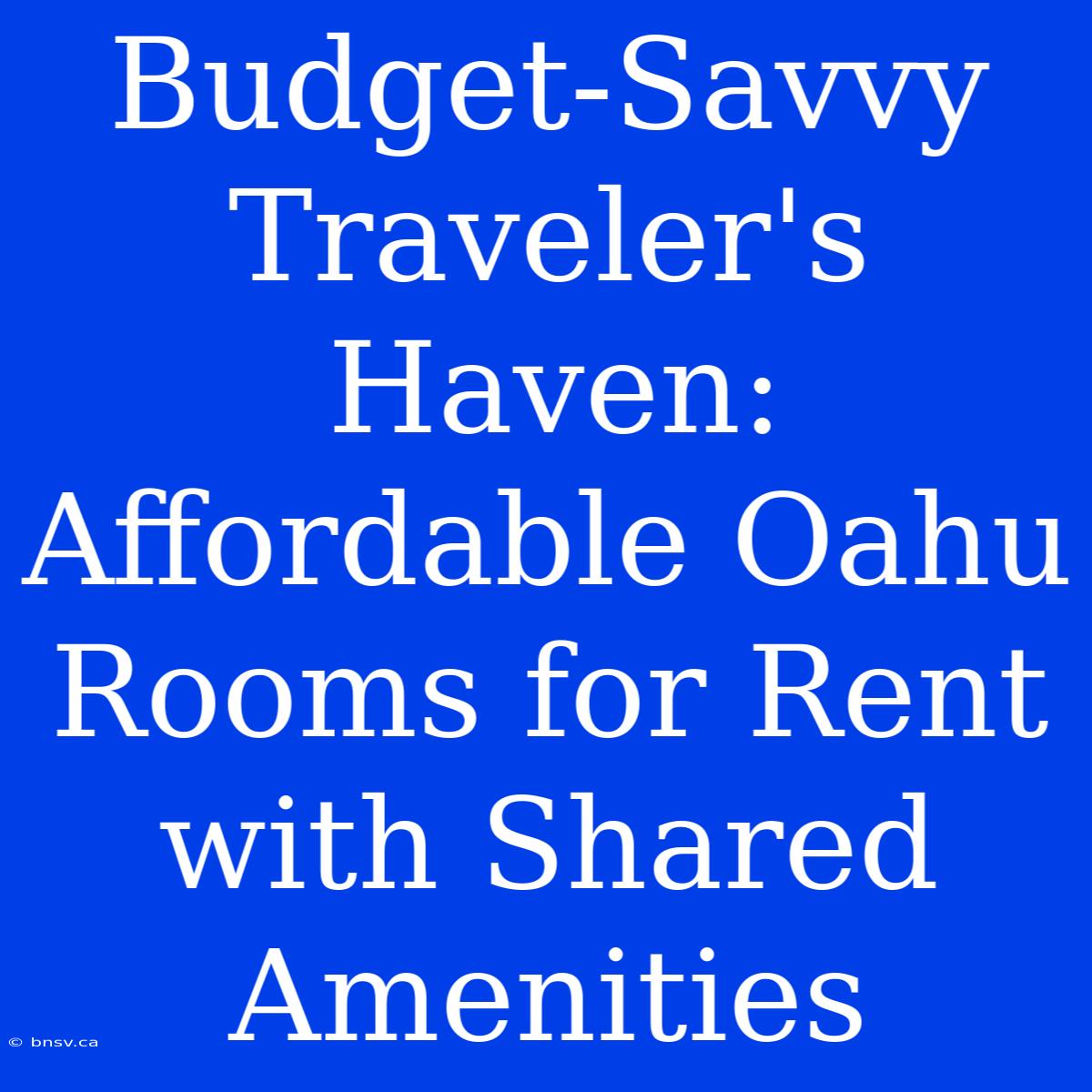 Budget-Savvy Traveler's Haven: Affordable Oahu Rooms For Rent With Shared Amenities